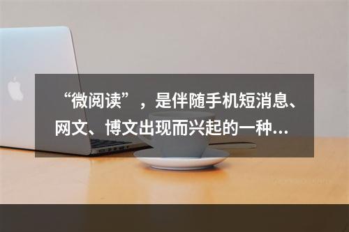 “微阅读”，是伴随手机短消息、网文、博文出现而兴起的一种阅读