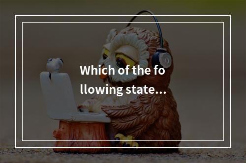 Which of the following stateme