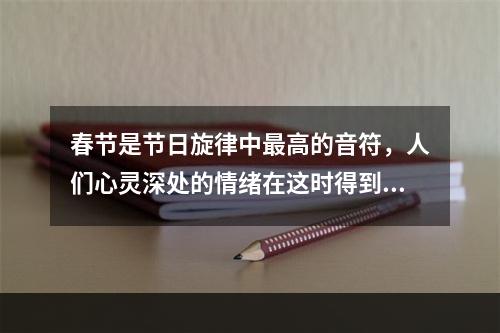 春节是节日旋律中最高的音符，人们心灵深处的情绪在这时得到彻底