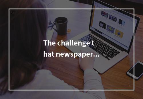 The challenge that newspapers