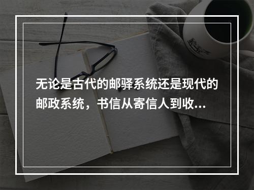 无论是古代的邮驿系统还是现代的邮政系统，书信从寄信人到收信人