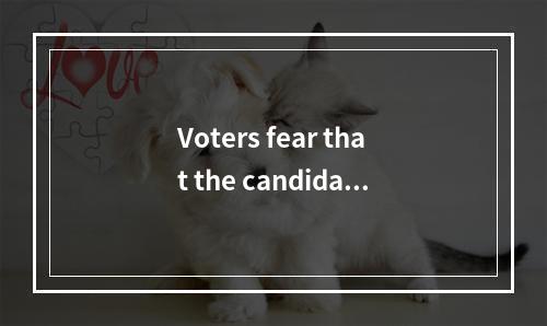 Voters fear that the candidate