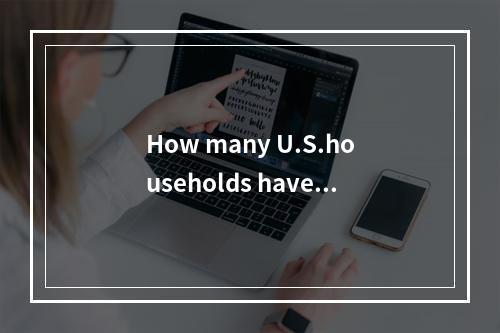 How many U.S.households have l