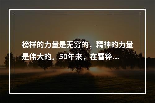 榜样的力量是无穷的，精神的力量是伟大的。50年来，在雷锋精神