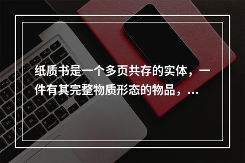 纸质书是一个多页共存的实体，一件有其完整物质形态的物品，由封