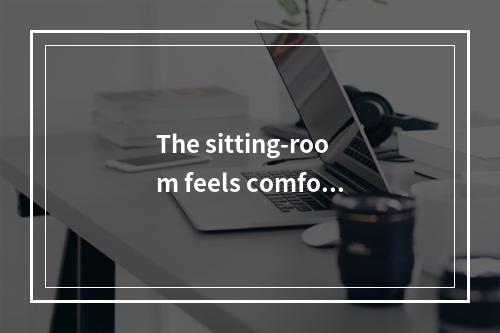 The sitting-room feels comfort