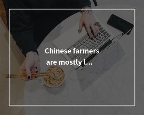 Chinese farmers are mostly liv