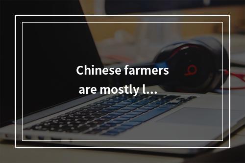 Chinese farmers are mostly liv