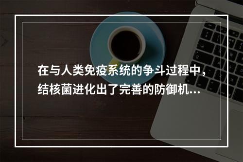 在与人类免疫系统的争斗过程中，结核菌进化出了完善的防御机制。