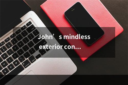 John’s mindless exterior conce