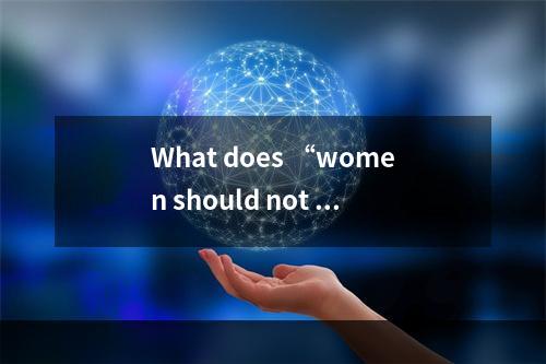 What does “women should not re