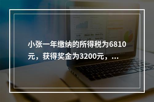 小张一年缴纳的所得税为6810元，获得奖金为3200元，如果