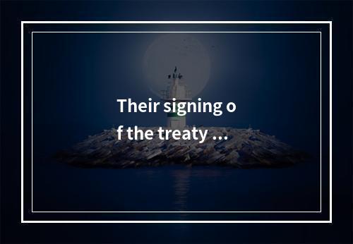 Their signing of the treaty wa