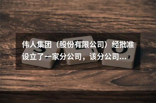 伟人集团（股份有限公司）经批准设立了一家分公司，该分公司所欠