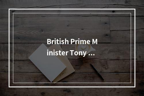 British Prime Minister Tony Bl