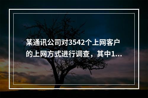 某通讯公司对3542个上网客户的上网方式进行调查，其中125