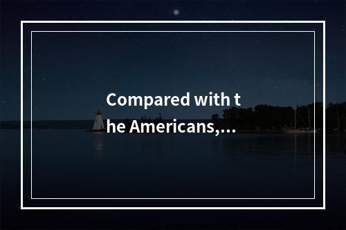 Compared with the Americans, C