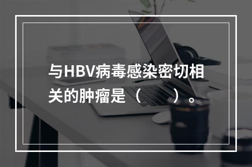 与HBV病毒感染密切相关的肿瘤是（　　）。