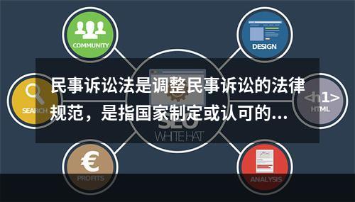 民事诉讼法是调整民事诉讼的法律规范，是指国家制定或认可的，规