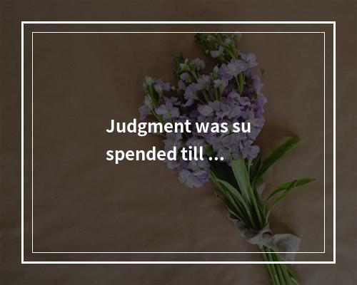 Judgment was suspended till th