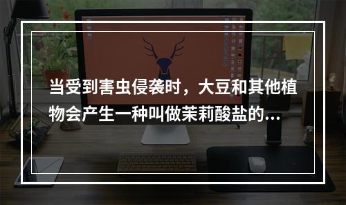 当受到害虫侵袭时，大豆和其他植物会产生一种叫做茉莉酸盐的荷尔