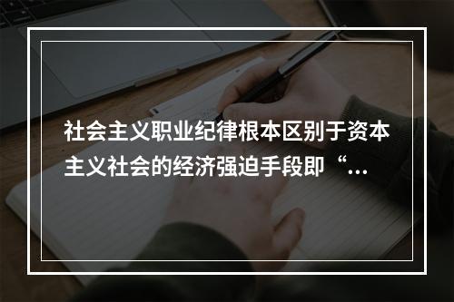 社会主义职业纪律根本区别于资本主义社会的经济强迫手段即“饥饿