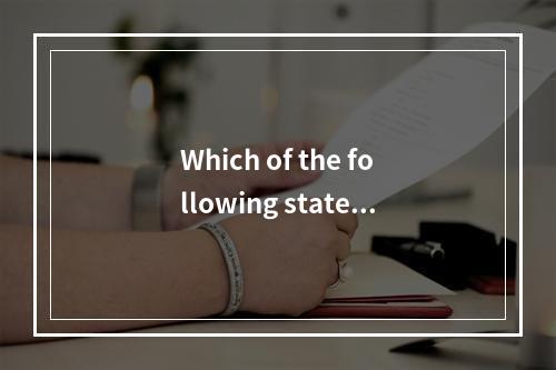 Which of the following stateme