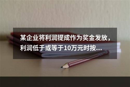 某企业将利润提成作为奖金发放，利润低于或等于10万元时按5%