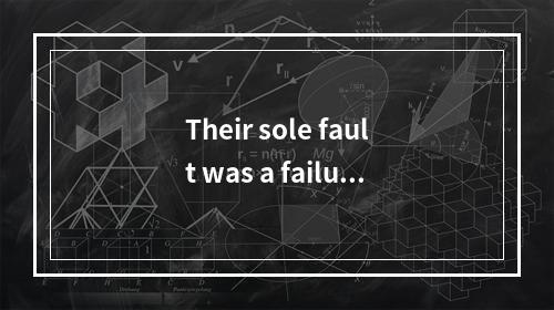 Their sole fault was a failure