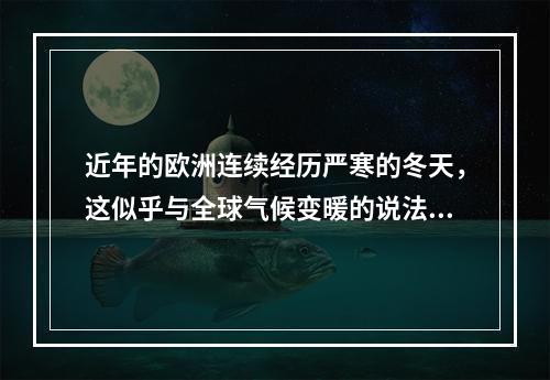 近年的欧洲连续经历严寒的冬天，这似乎与全球气候变暖的说法相左