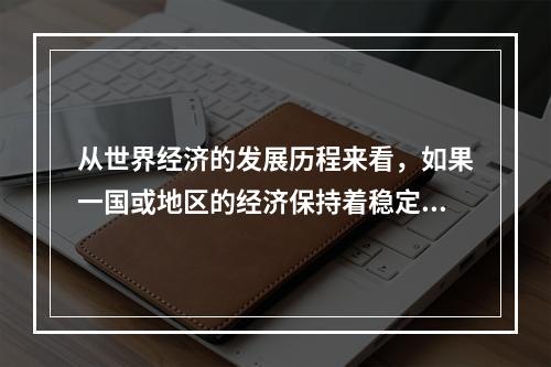 从世界经济的发展历程来看，如果一国或地区的经济保持着稳定的增