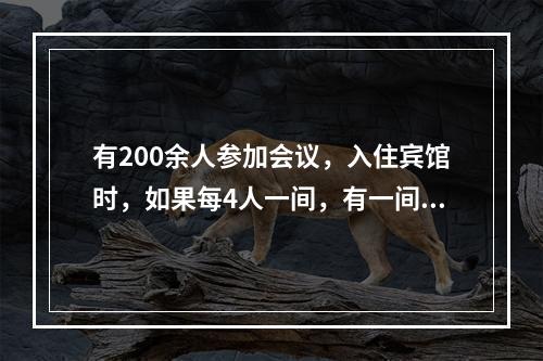 有200余人参加会议，入住宾馆时，如果每4人一间，有一间只住