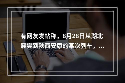 有网友发帖称，8月28日从湖北襄樊到陕西安康的某次列车，其有