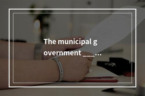 The municipal government _____