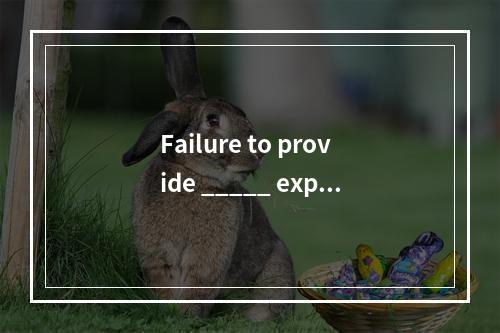 Failure to provide _____ expla