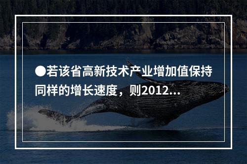 ●若该省高新技术产业增加值保持同样的增长速度，则2012年前