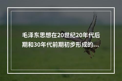 毛泽东思想在20世纪20年代后期和30年代前期初步形成的主要