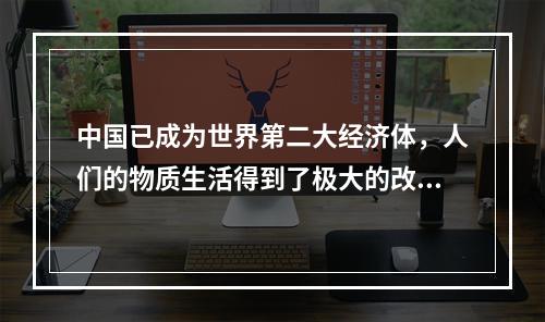 中国已成为世界第二大经济体，人们的物质生活得到了极大的改善，