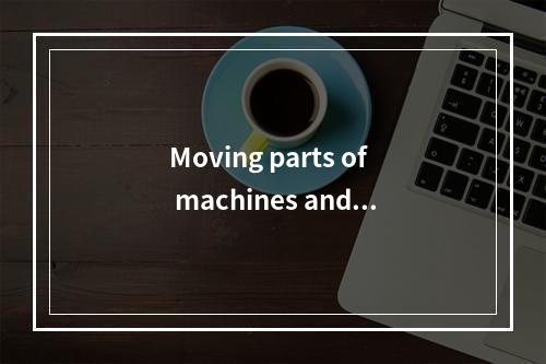 Moving parts of machines and m