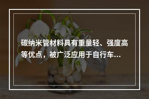 碳纳米管材料具有重量轻、强度高等优点，被广泛应用于自行车和球