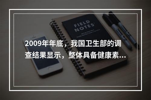 2009年年底，我国卫生部的调查结果显示，整体具备健康素质的