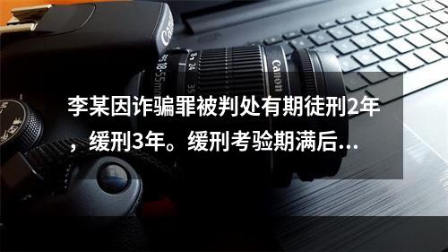 李某因诈骗罪被判处有期徒刑2年，缓刑3年。缓刑考验期满后，司