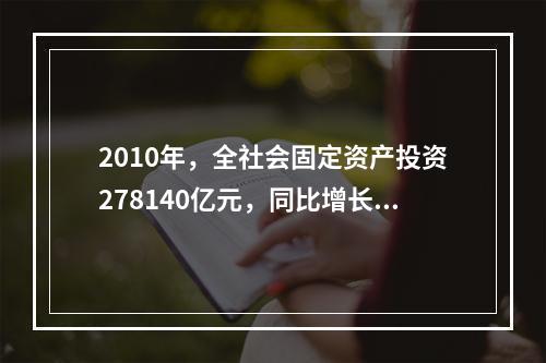 2010年，全社会固定资产投资278140亿元，同比增长23