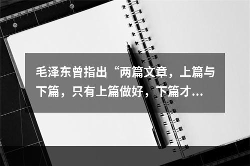 毛泽东曾指出“两篇文章，上篇与下篇，只有上篇做好，下篇才能做