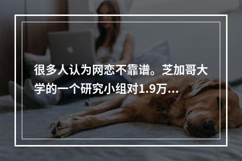 很多人认为网恋不靠谱。芝加哥大学的一个研究小组对1.9万名在