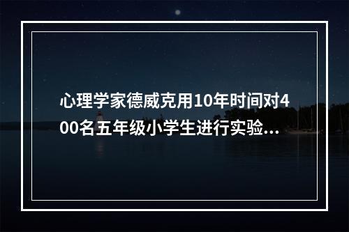 心理学家德威克用10年时间对400名五年级小学生进行实验，发