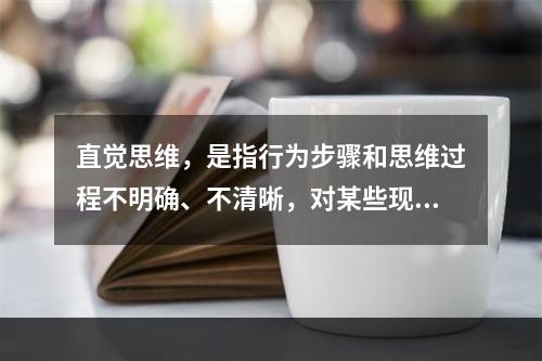 直觉思维，是指行为步骤和思维过程不明确、不清晰，对某些现象或