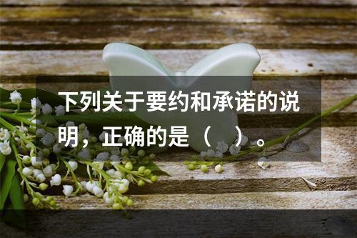 下列关于要约和承诺的说明，正确的是（　）。