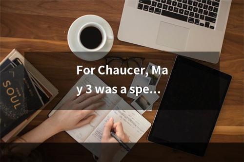 For Chaucer, May 3 was a speci