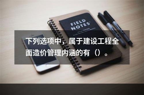 下列选项中，属于建设工程全面造价管理内涵的有（）。